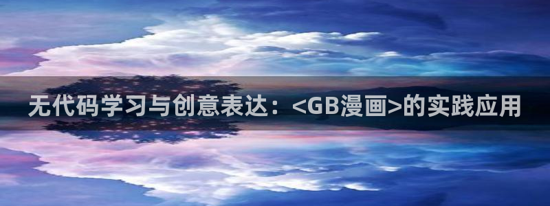 51漫画免费漫画好看：无代码学习与创意表达：<GB漫画>的实践应用