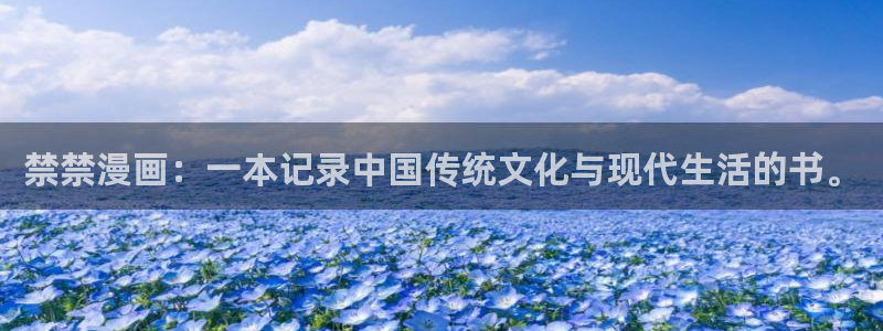 漫画免费51漫画阿姨：禁禁漫画：一本记录中国传统文化与现代生活的书。