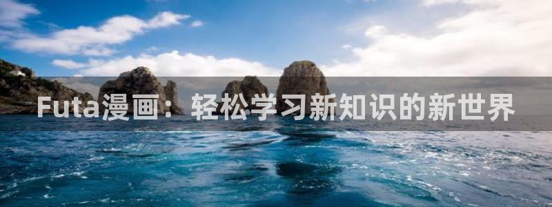51漫画免费漫：Futa漫画：轻松学习新知识的新世界