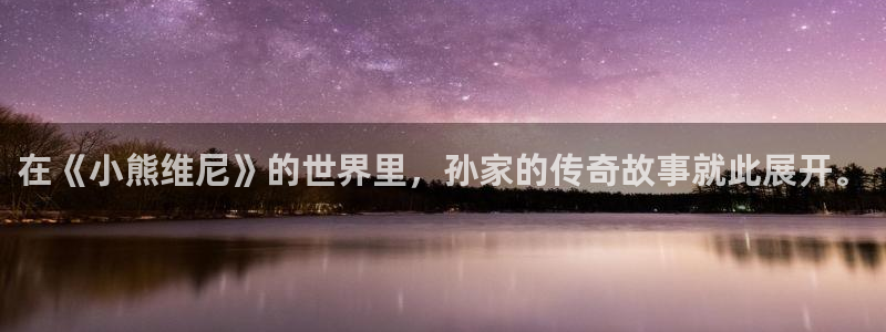 免费51漫画画浏览网址：在《小熊维尼》的世界里，孙家的传奇故事就此展开。